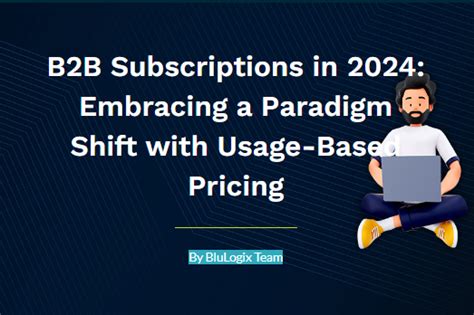 B2b Subscriptions In 2024 Embracing A Paradigm Shift With Usage Based Pricing Blulogix