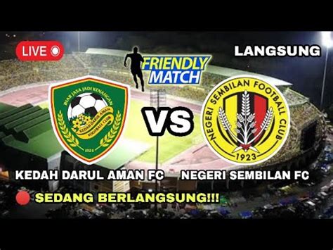 Line Up Kedah Darul Aman Fc Vs Negeri Sembilan Fc Friendly Match