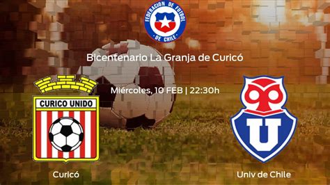 Horario Y Dónde Ver El Curicó Unido Univ De Chile De El Campeonato