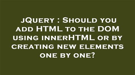 JQuery Should You Add HTML To The DOM Using InnerHTML Or By Creating