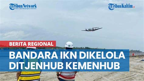 Sah Miliki Status Beroperasi Untuk Umum Bandara Ikn Bakal Dikelola