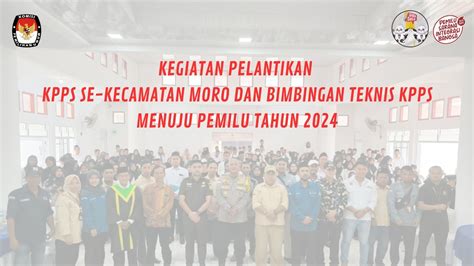 Pelantikan Dan Bimbingan Teknis KPPS Se Kecamatan Moro Menuju Pemilu