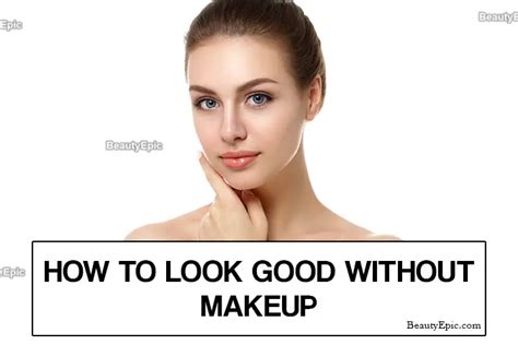 7 Simple Ways To Look Good Without Makeup