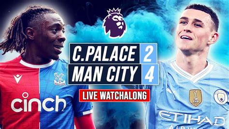 CRYSTAL PALACE 2 4 MAN CITY LIVE STREAM PREMIER LEAGUE WATCHALONG