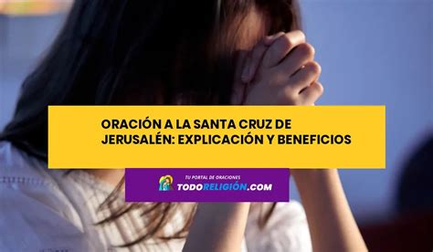 Oración A La Santa Cruz De Jerusalén Explicación Y Beneficios