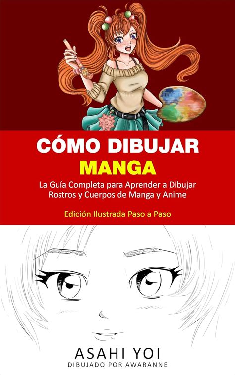 CÓmo Dibujar Manga La Guía Completa Para Aprender A Dibujar Rostros Y Cuerpos De Manga Y Anime