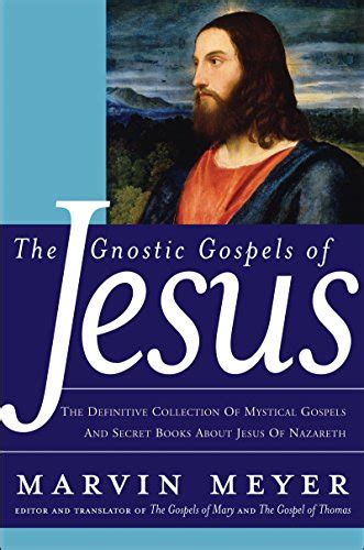 The Gnostic Gospels Of Jesus The Definitive Collection Of Mystical Gospels And Secret Books