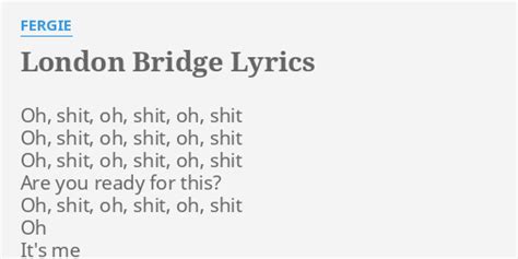 "LONDON BRIDGE" LYRICS by FERGIE: Oh, s***, oh, s***,...