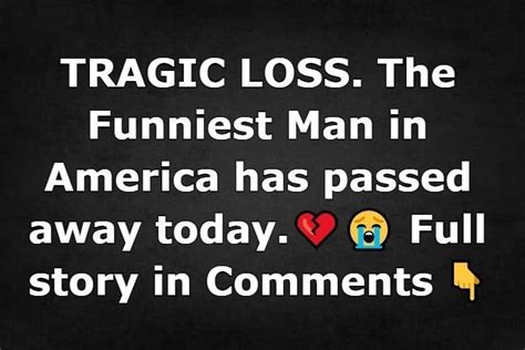 Tragic Loss The Funniest Man In America Has Passed Away Today