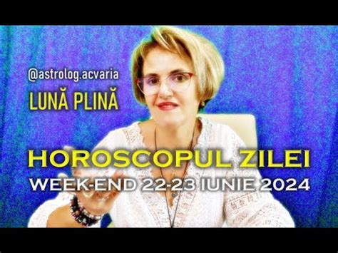 De Luna Plina Week End Iunie Horoscopul Zilei Cu