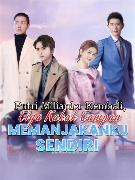 putri miliarder kembali tiga kakak tampan memanjakanku sendiri ep