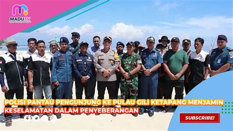 Polisi Pantau Pengunjung Ke Pulau Gili Ketapang Menjamin Keselamatan