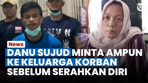 Danu Nangis Dan Sujud Ke Keluarga Korban Sebelum Serahkan Diri Ngaku