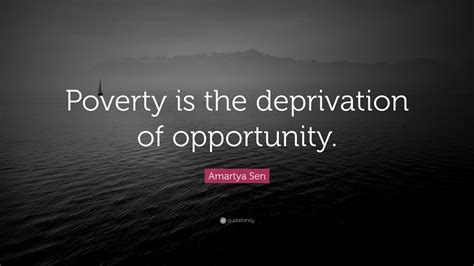 Amartya Sen Quote Poverty Is The Deprivation Of Opportunity”