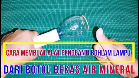 CARA MEMBUAT ALAT PENGGANTI BOHLAM LAMPU DARI BOTOL BEKAS AIR MINERAL