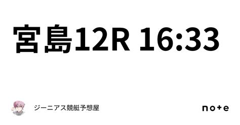 宮島12r 16 33｜👑ジーニアス👑🔥競艇予想屋🔥