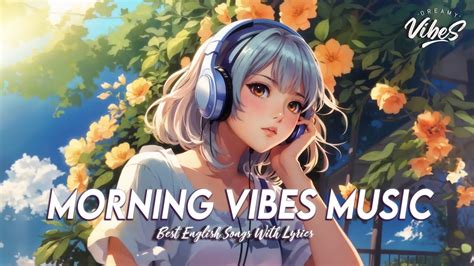 Morning Vibes Music Popular Tiktok Songs Right Now English Songs