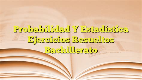 Probabilidad Y Estad Stica Ejercicios Resueltos Bachillerato Imagenes