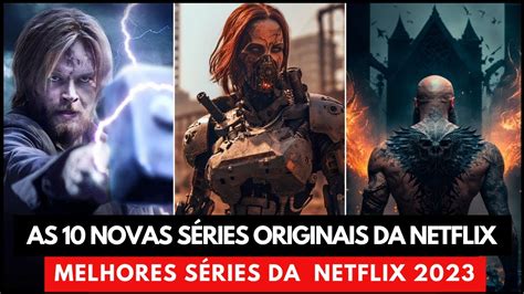 🔴as 10 Novas SÉries Originais Da Netflix LanÇadas Em 2023 Melhor