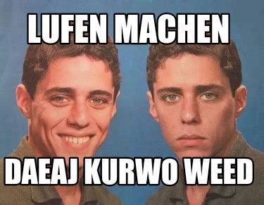 Meme Creator Funny Lufen Machen Daeaj Kurwo Weed Meme Generator At