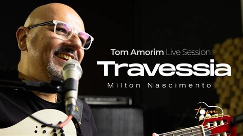 Milton Nascimento Travessia Tom Amorim Cover Live Sessions Youtube