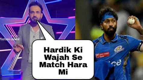 Hardik Only Reason For Mi Loss This Match Irfan Pathan Statement On