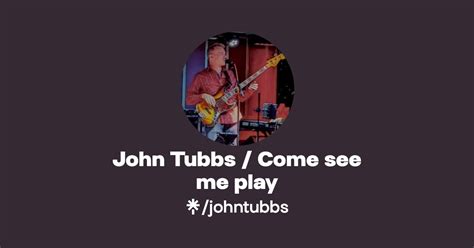 John Tubbs Come See Me Play Instagram Facebook Linktree