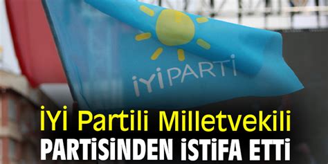 İYİ Partili Milletvekili partisinden istifa etti