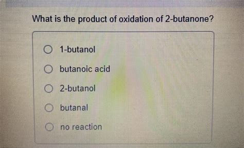 Solved What is the product of oxidation of 2-butanone? | Chegg.com