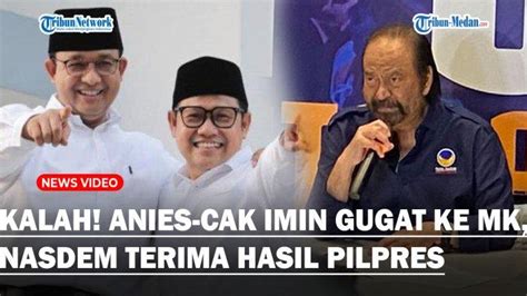 Kalah Anies Cak Imin Siapkan Gugatan Ke Mk Surya Paloh Sebut Nasdem