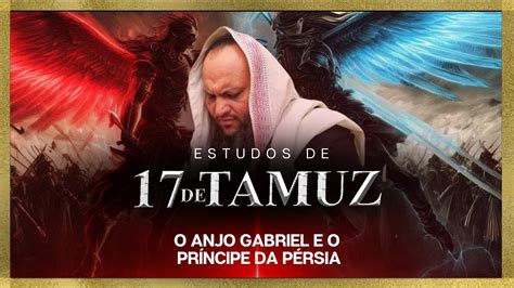 17 DE TAMUZ AO VIVO ANJO GABRIEL VS PRÍNCIPE DA PÉRSIA A Verdadeira