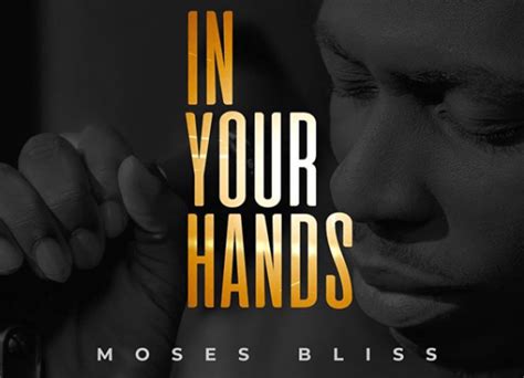 Moses Bliss In Your Hands Lyrics - Allbaze.com