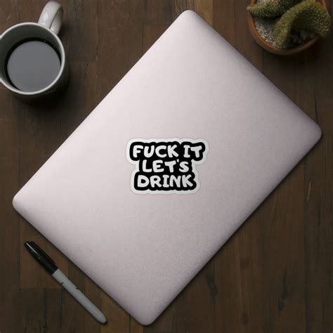 Fuck It Let S Drink Funny Wine Sticker TeePublic