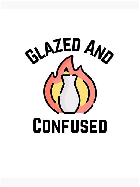 Glazed And Confused Pottery Ceramics Clay Poster For Sale By Jcmtees