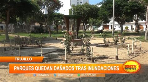 Trujillo Parques Quedan Da Ados Tras Inundaciones Soltv Peru