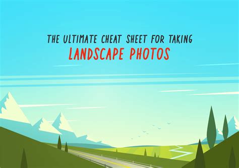 The Ultimate Cheat Sheet For Taking Landscape Photos