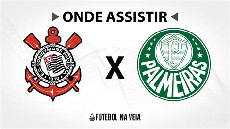 Corinthians X Palmeiras Onde Assistir Ao Vivo Horário Do Jogo E Escalações