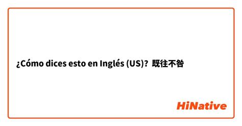 ¿cómo Dices Esto En Inglés Us 既往不咎 Hinative