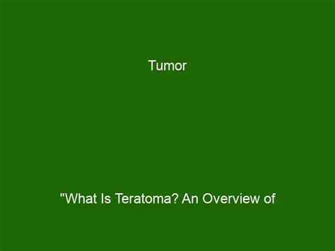 Tumor "What Is Teratoma? An Overview of Symptoms, Causes and Treatments ...