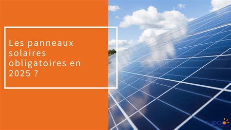 Les Panneaux Solaires Obligatoires En 2025 Eco Performance