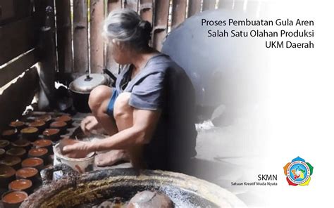 Proses Pembuatan Gula Aren Salah Satu Olahan Produksi Ukm Daerah