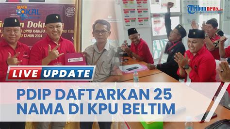 Daftarkan Nama Bacaleg Di Kpu Belitung Timur Rombongan Dpc Pdip