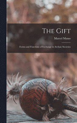 The Gift Forms And Functions Of Exchange In Archaic Societies Marcel