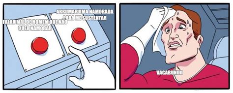 Сomics meme ARRUMAR UMA NAMORADA PARA ME SUSTENTAR FALAR MAL DE HOMEM