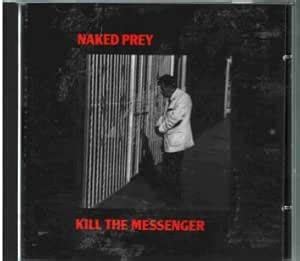 Kill The Messenger By Naked Prey Amazon Co Uk CDs Vinyl