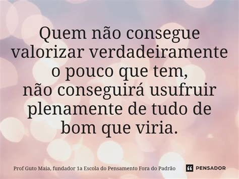 ⁠quem Não Consegue Valorizar Prof Guto Maia Fundador 1a Pensador