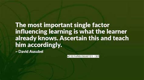 David Ausubel Quotes: The most important single factor influencing learning is what the learner ...