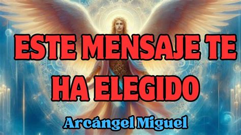 ESTE MENSAJE TE HA ELEGIDO Mensaje de los ÁNGELES y el ARCÁNGEL