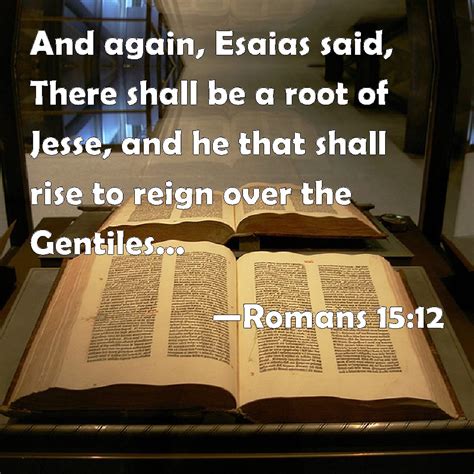 Romans 15:12 And again, Esaias said, There shall be a root of Jesse, and he that shall rise to ...