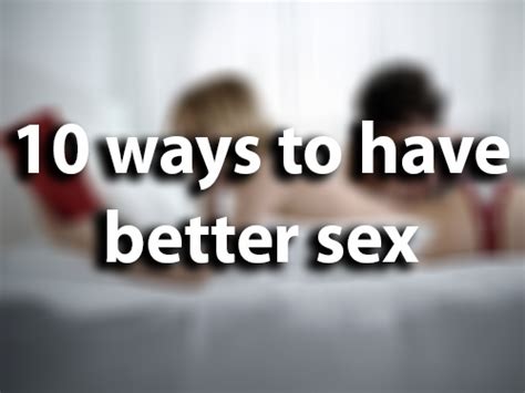 10 Ways To Have Better Sex